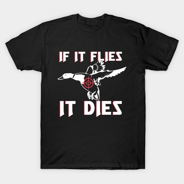 If it Flies, it Dies | Funny Duck Goose Grouse Bird Fowl Hunting Hunter T-Shirt by Chauchau257